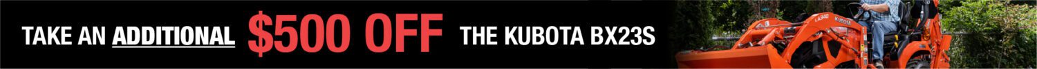 Take an ADDITIONAL $500 off the Kubota BX23s